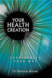 Your Health Creation: Your Health Your Way (Paperback)