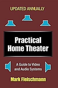 Practical Home Theater: A Guide to Video and Audio Systems (2018 Edition) (Paperback, 2017)