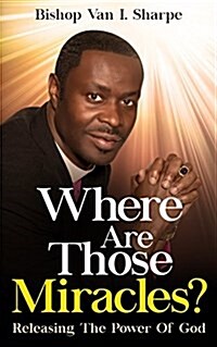 Where Are Those Miracles?: Releasing the Power of God (Paperback)