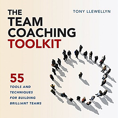 The Team Coaching Toolkit : 55 Tools and Techniques for Building Brilliant Teams (Paperback)