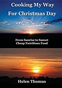 Cooking My Way for Christmas Day: From Sunrise to Sunset - Cheap, Nutritious Food (Paperback)