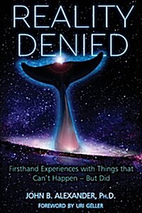Reality Denied: Firsthand Experiences with Things That Cant Happen - But Did (Paperback)