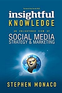 Insightful Knowledge: An Enlightened View of Social Media Strategy & Marketing (Paperback)