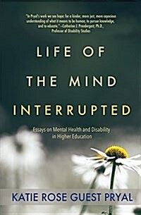 Life of the Mind Interrupted: Essays on Mental Health and Disability in Higher Education (Paperback)