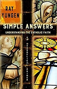 Simple Answers: Understanding the Catholic Faith (an evangelical primer) (Paperback)