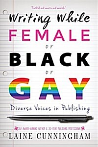 Writing While Female or Black or Gay Revised Edition: Diverse Voices in Publishing (Paperback, Updated, Revise)