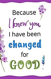 Because I Knew You, I Have Been Changed for Good!: Blank Journal & Gift (Paperback)