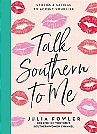 Talk Southern to Me: Stories & Sayings to Accent Your Life (Hardcover)