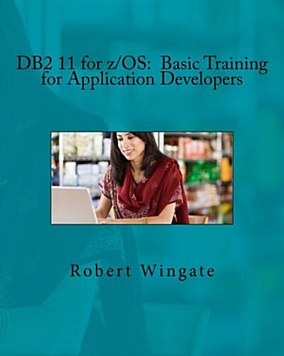 DB2 11 for Z/OS: Basic Training for Application Developers (Paperback)