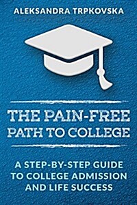 The Pain-Free Path to College: A Step-By-Step Guide to College Admission and Life Success (Paperback)