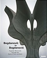 Bogdanovic by Bogdanovic: Yugoslav Memorials Through the Eyes of Their Architect (Hardcover)