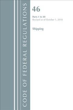 Code of Federal Regulations, Title 46 Shipping 1-40, Revised as of October 1, 2018 (Paperback)