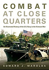 Combat at Close Quarters: An Illustrated History of the U.S. Navy in the Vietnam War (Hardcover)