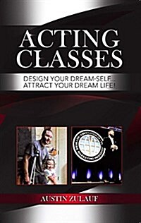 Acting Classes: Design Your Dream-Self & Attract Your Dream Life (Hardcover)