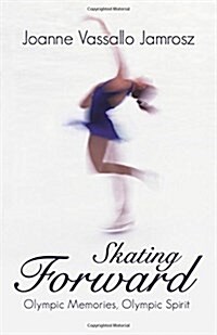 Skating Forward: Olympic Memories, Olympic Spirit (Paperback)