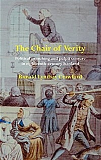 The Chair of  verity: Political Preaching and Pulpit Censure in Eighteenth-Century Scotland (Hardcover)