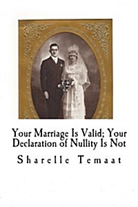 Your Marriage Is Valid; Your Declaration of Nullity Is Not (Paperback)