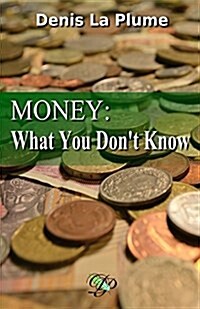 Money: What You Dont Know: ... and That You Absolutely Should (Paperback)