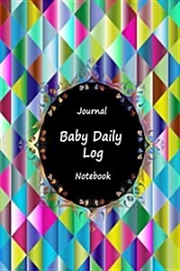 Journal Baby Daily Log Notebook: Colorful Art, Breastfeeding Journal, Baby Newborn Diapers, Childcare Nanny Report Book, Eat, Sleep, Poop Schedule Log (Paperback)