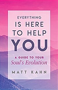 Everything Is Here to Help You: A Loving Guide to Your Souls Evolution (Hardcover)