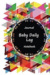 Journal Baby Daily Log Notebook: Beauty Color, Breastfeeding Journal, Baby Newborn Diapers, Childcare Nanny Report Book, Eat, Sleep, Poop Schedule Log (Paperback)