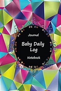 Journal Baby Daily Log Notebook: Colorful Art Mosaic, Breastfeeding Journal, Baby Newborn Diapers, Childcare Nanny Report Book, Eat, Sleep, Poop Sched (Paperback)