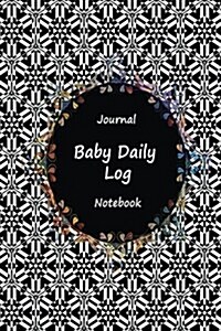 Journal Baby Daily Log Notebook: Classic Black Art, Breastfeeding Journal, Baby Newborn Diapers, Childcare Nanny Report Book, Eat, Sleep, Poop Schedul (Paperback)