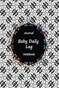 Journal Baby Daily Log Notebook: Black White Art Work, Breastfeeding Journal, Baby Newborn Diapers, Childcare Nanny Report Book, Eat, Sleep, Poop Sche (Paperback)