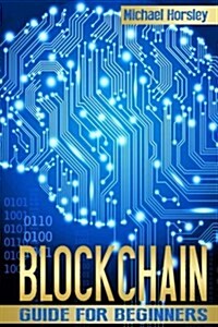 Blockchain: The Complete Guide for Beginners (Bitcoin, Cryptocurrency, Ethereum, Smart Contracts, Mining and All That You Want to (Paperback)