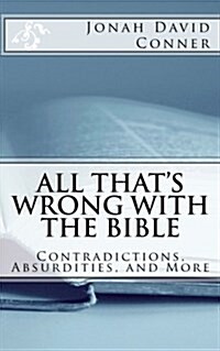 All Thats Wrong with the Bible: Contradictions, Absurdities, and More: 2nd Expanded Edition (Paperback)