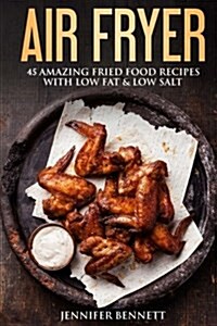 Air Fryer Cookbook: 45 Amazingly Delicious and Quick Healthy Recipes with Pictures (Paperback)