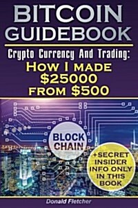 Crytocurrency and Trading: Or How I Made $25000 from $500: Blockchain, How to Buy Bitcoin & Ethereum, Real Tips for Cryptocurrency Trading, Maste (Paperback)