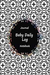 Journal Baby Daily Log Notebook: Black White Color, Breastfeeding Journal, Baby Newborn Diapers, Childcare Nanny Report Book, Eat, Sleep, Poop Schedul (Paperback)