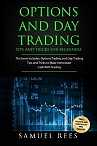 Options and Day Trading: This Book Includes: Tips and Tricks to Get Quickly Started and Make Immediate Cash with Options and Day Trading (Paperback)