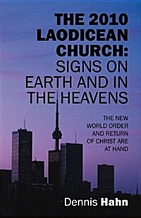 The 2010 Laodicean Church: Signs on Earth and in the Heavens: The New World Order and Return of Christ Are at Hand (Paperback)