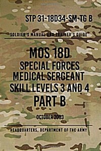 Stp 31-18d34-SM-Tg B Mos 18d Special Forces Medical Sergeant Part B: Skill Levels 3 and 4 (Paperback)