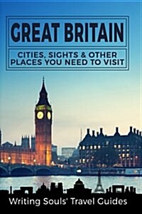 Great Britain: Cities, Sights & Other Places You Need to Visit (Paperback)