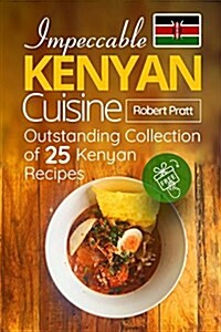 Impeccable Kenyan Cuisine: Outstanding Collection of 25 Kenyan Recipes: Black & White Edition (Paperback)