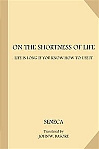 On the Shortness of Life: Life Is Long If You Know How to Use It (Paperback)