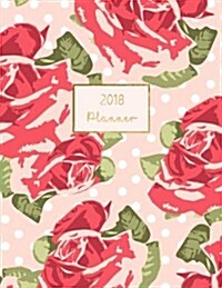 2018 Planner: Weekly Monthly Floral Roses Design Calendar Organizer (Paperback)