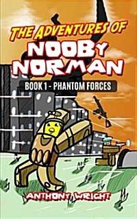 The Adventures of Nooby Norman: Book 1 - Phantom Forces (an Unofficial Roblox Book) (Paperback)