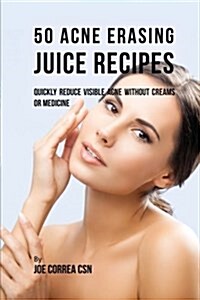 50 Acne Erasing Juice Recipes: Quickly Reduce Visible Acne Without Creams or Medicine (Paperback)
