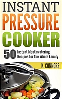 Instant Pressure Cooker: 50 Instant Mouthwatering Recipes for the Whole Family (Paperback)