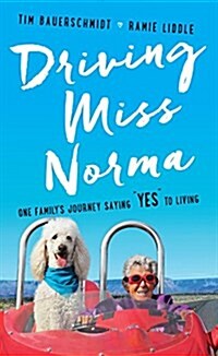 Driving Miss Norma: One Familys Journey Saying Yes to Living (Paperback)