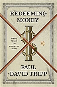 Redeeming Money: How God Reveals and Reorients Our Hearts (Paperback)