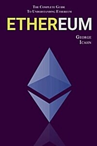 Ethereum: The Complete Guide to Understanding Ethereum (Paperback)