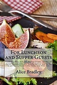 For Luncheon and Supper Guests: Ten Menus More Than One Hundred Recipes Suitable for Company Luncheons Sunday Night Suppers, Afternoon Parties Automob (Paperback)