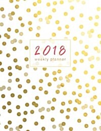 2018 Weekly Planner: Gold Dots Calendar Organizer with Inspirational Quotes and To-Do Lists (Paperback)