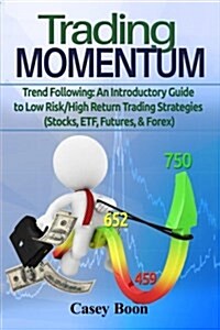 Trade Momentum: Trend Following: An Introductory Guide to Low Risk/High-Return Strategies; Stocks, Etf, Futures, and Forex Markets (Paperback)