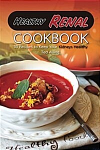 Healthy Renal Cookbook: 30 Recipes to Keep Your Kidneys Healthy (Paperback)